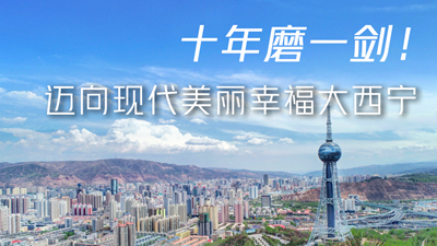 十年磨一劍！邁向現(xiàn)代美麗幸福大西寧
